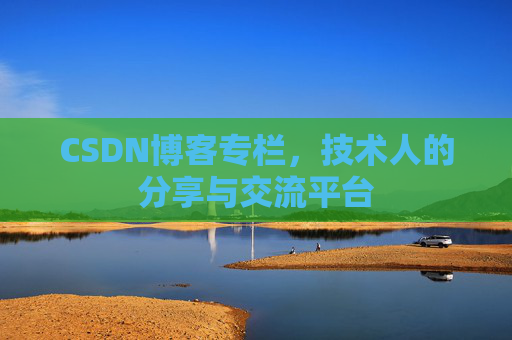 CSDN博客专栏，技术人的分享与交流平台